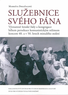 Služebnice svého Pána • Významné ženské řády a kongregace během perzekuce komunistickým režimem koncem 40. a v 50. letech minulého století