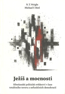 Ježíš a mocnosti: Křesťanské politické svědectví v čase totalitního teroru a nefunkčních demokracií