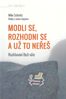 Modli se, rozhodni se a už to neřeš • Rozlišování Boží vůle